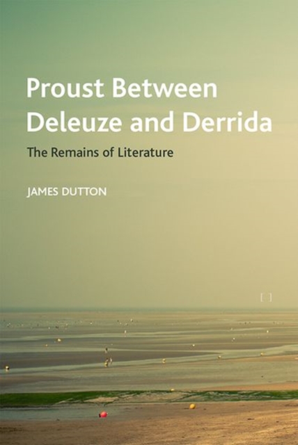 Proust Between Deleuze and Derrida : The Remains of Literature, Hardback Book