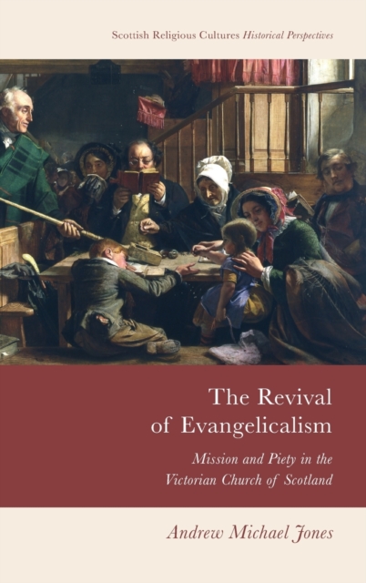 The Revival of Evangelicalism : Mission and Piety in the Victorian Church of Scotland, Hardback Book