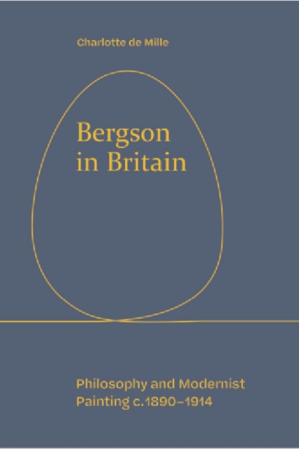 Bergson in Britain : Philosophy and Modernist Painting, c. 1890-1914, PDF eBook