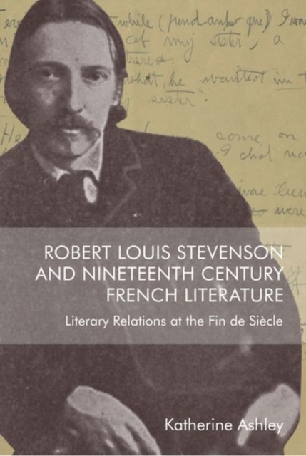 Robert Louis Stevenson and Nineteenth-Century French Literature : Literary Relations at the Fin de Siecle, Hardback Book