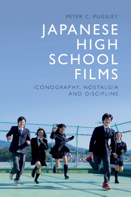 Japanese High School Films : Iconography, Nostalgia and Discipline, Paperback / softback Book