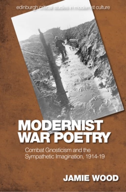 Modernist War Poetry : Combat Gnosticism and the Sympathetic Imagination, 1914-19, Paperback / softback Book