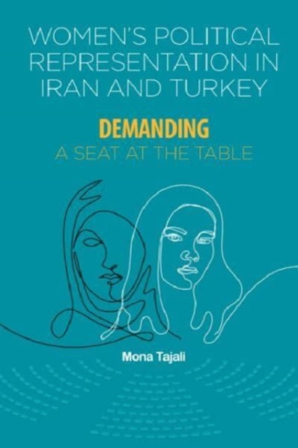 Women's Political Representation in Iran and Turkey : Demanding a Seat at the Table, Paperback / softback Book