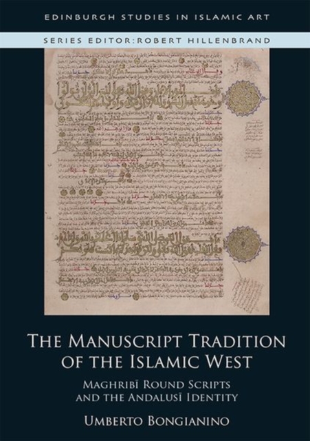 The Manuscript Tradition of the Islamic West : Maghribi Round Scripts and the Andalusi Identity, Hardback Book