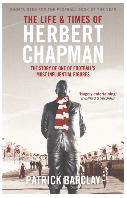 The Life and Times of Herbert Chapman : The Story of One of Football's Most Influential Figures, Paperback / softback Book