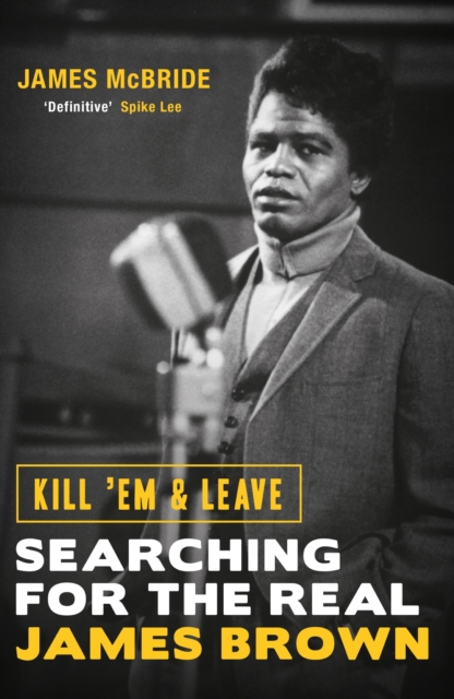 Kill 'Em and Leave : Searching for the Real James Brown, EPUB eBook