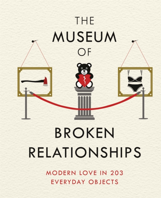The Museum of Broken Relationships : Modern Love in 203 Everyday Objects, Hardback Book