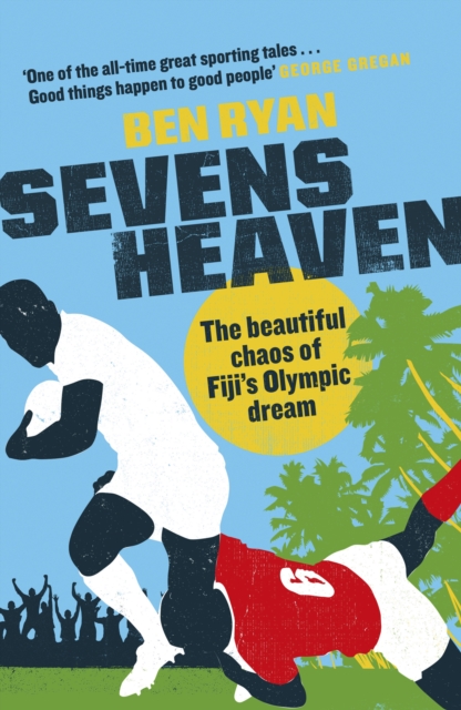 Sevens Heaven : The Beautiful Chaos of Fiji's Olympic Dream: WINNER OF THE TELEGRAPH SPORTS BOOK OF THE YEAR 2019, EPUB eBook