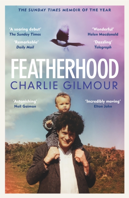 Featherhood : 'The best piece of nature writing since H is for Hawk, and the most powerful work of biography I have read in years' Neil Gaiman, Paperback / softback Book