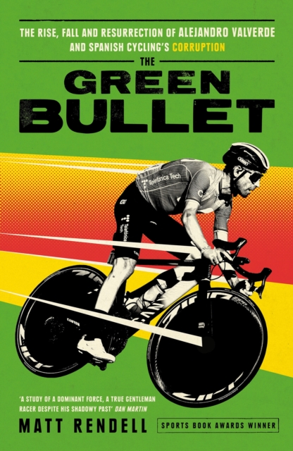 The Green Bullet : The rise, fall and resurrection of Alejandro Valverde and Spanish cycling’s corruption, Hardback Book