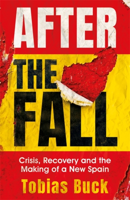 After the Fall : Crisis, Recovery and the Making of a new Spain, Hardback Book