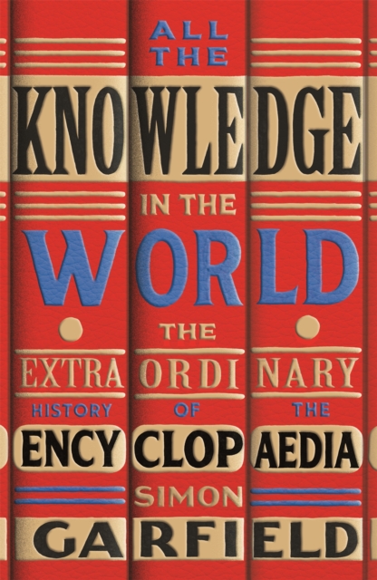 All the Knowledge in the World : The Extraordinary History of the Encyclopaedia by the bestselling author of JUST MY TYPE, Hardback Book