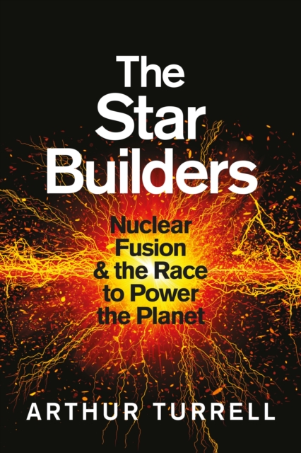 The Star Builders : Nuclear Fusion and the Race to Power the Planet, EPUB eBook