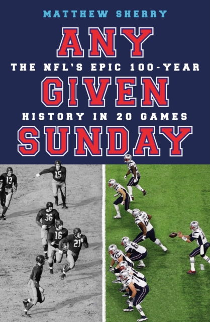 Any Given Sunday : The NFL's Epic 100-Year History in 20 Games, EPUB eBook