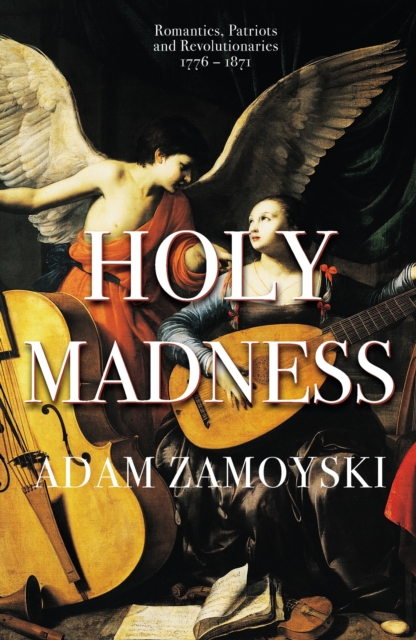 Holy Madness: Romantics, Patriots And Revolutionaries 1776-1871, EPUB eBook