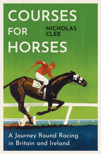 Courses for Horses : A Journey Round Racing in Britain and Ireland, Hardback Book