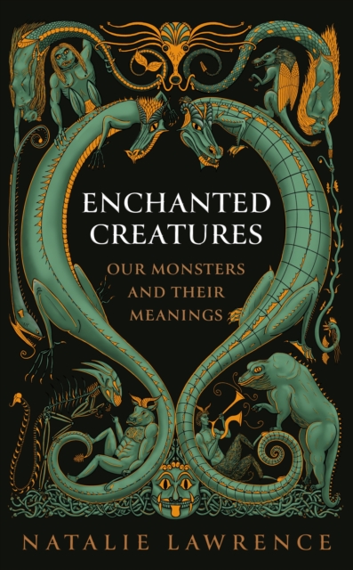 Enchanted Creatures : Our Monsters and Their Meanings, Hardback Book