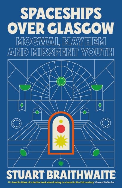 Spaceships Over Glasgow : Mogwai, Mayhem and Misspent Youth, Paperback / softback Book