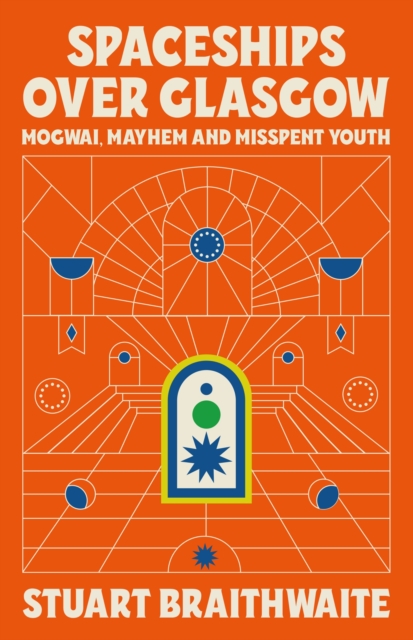 Spaceships Over Glasgow : Mogwai, Mayhem and Misspent Youth, EPUB eBook