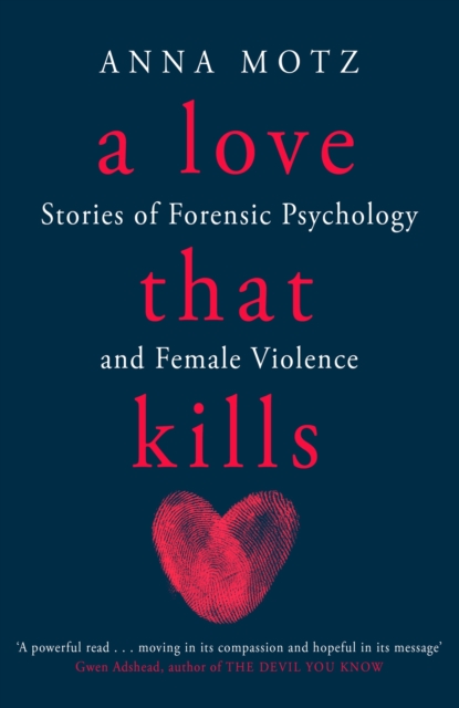 A Love That Kills : Stories of Forensic Psychology and Female Violence, Hardback Book