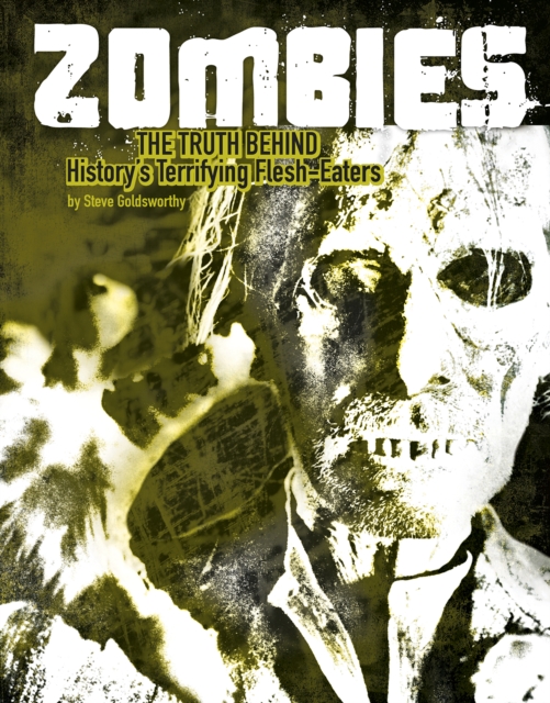 Zombies : The Truth Behind History's Terrifying Flesh-Eaters, Hardback Book