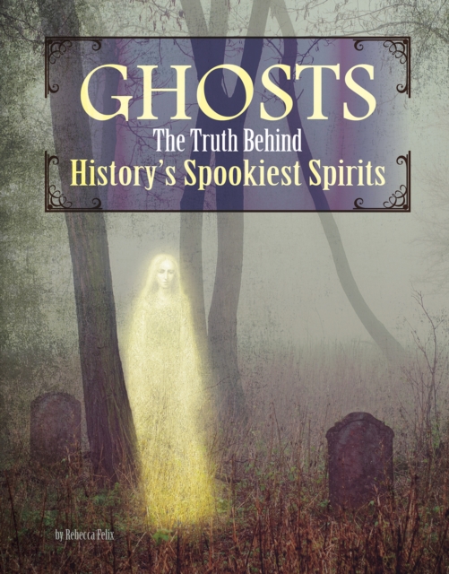 Ghosts : The Truth Behind History's Spookiest Spirits, Hardback Book