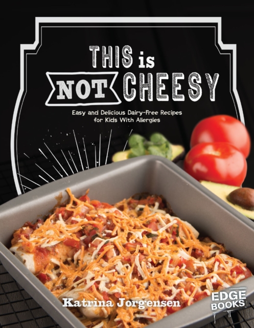 This is Not Cheesy! : Easy and Delicious Dairy-Free Recipes for Kids With Allergies, PDF eBook