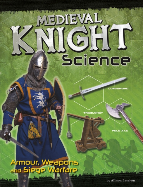 Medieval Knight Science : Armour, Weapons and Siege Warfare, Paperback / softback Book