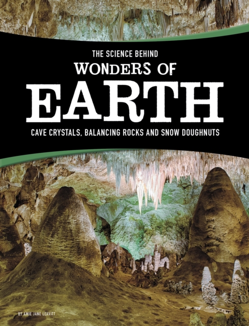 The Science Behind Wonders of Earth : Cave Crystals, Balancing Rocks, and Snow Donuts, Paperback / softback Book
