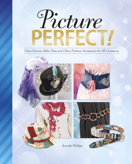 Picture Perfect! : Glam Scarves, Belts, Hats and Other Fashion Accessories for All Occasions, Hardback Book