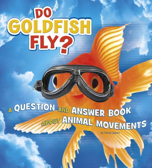 Do Goldfish Fly? : A Question and Answer Book about Animal Movements, Paperback / softback Book