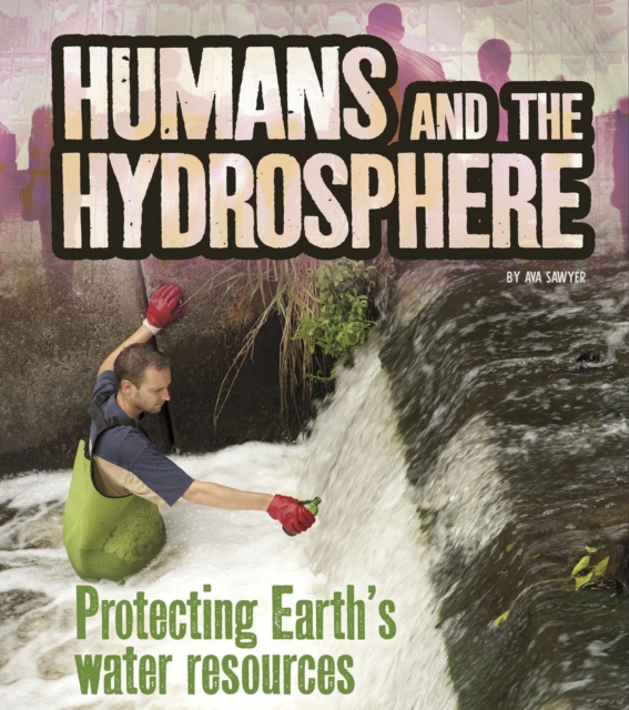 Humans and the Hydrosphere : Protecting Earth's Water Sources, Paperback / softback Book