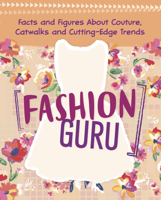 Fashion Guru : Facts and Figures About Couture, Catwalks and Cutting-Edge Trends, Hardback Book