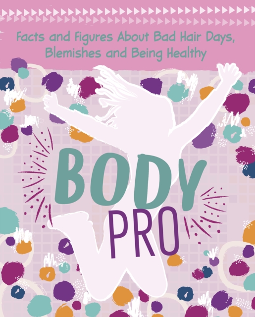 Body Pro : Facts and Figures About Bad Hair Days, Blemishes and Being Healthy, PDF eBook