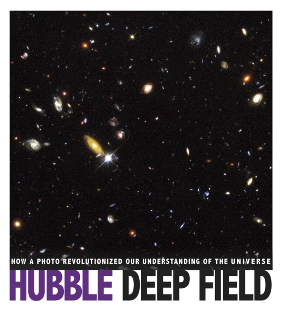 Hubble Deep Field : How a Photo Revolutionized Our Understanding of the Universe, Paperback / softback Book