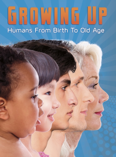 Growing Up : Humans from Birth to Old Age, Hardback Book