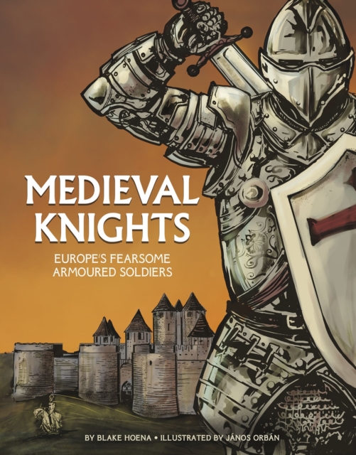 Medieval Knights : Europe's Fearsome Armoured Soldiers, Paperback / softback Book