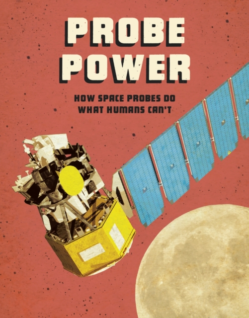 Probe Power : How Space Probes Do What Humans Can't, Hardback Book