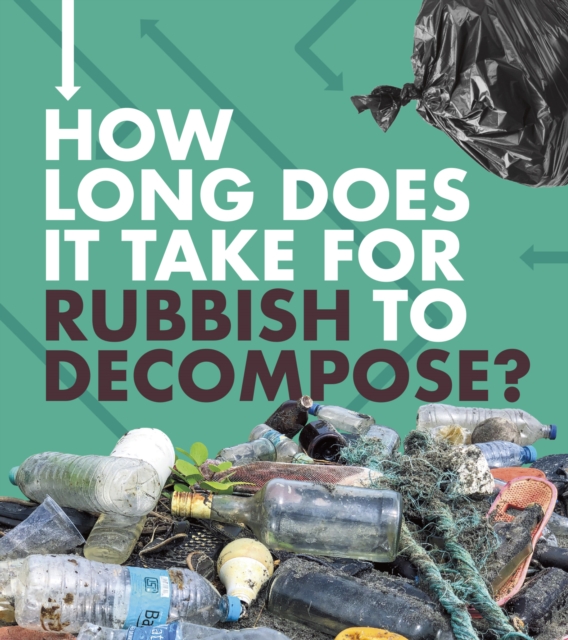 How Long Does It Take for Rubbish to Decompose?, Paperback / softback Book