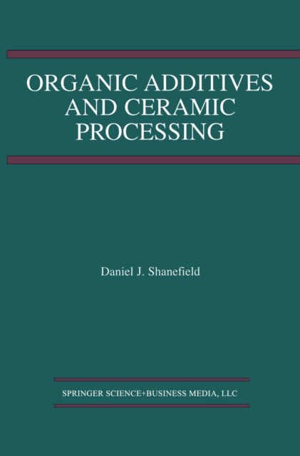 Organic Additives and Ceramic Processing : With Applications in Powder Metallurgy, Ink, and Paint, PDF eBook
