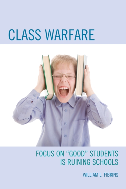 Class Warfare : Focus on "Good" Students Is Ruining Schools, Hardback Book