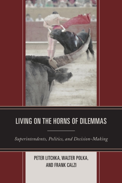 Living on the Horns of Dilemmas : Superintendents, Politics, and Decision-Making, Hardback Book