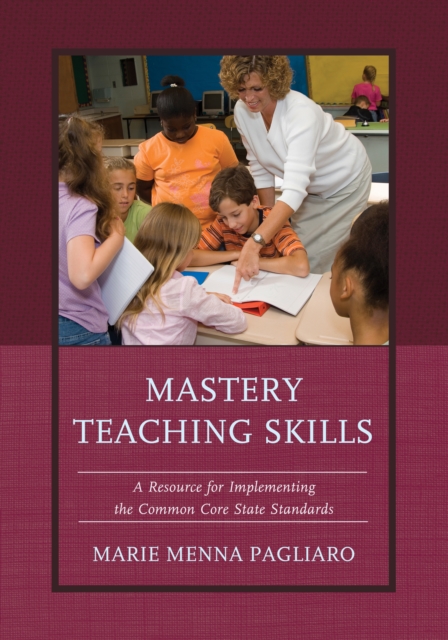Mastery Teaching Skills : A Resource for Implementing the Common Core State Standards, Hardback Book
