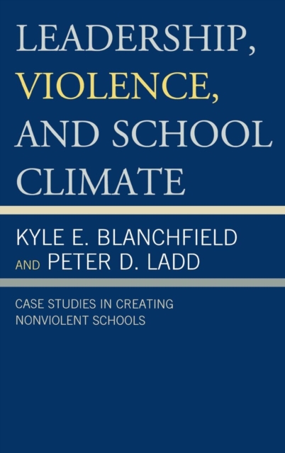 Leadership, Violence, and School Climate : Case Studies in Creating Non-Violent Schools, Hardback Book
