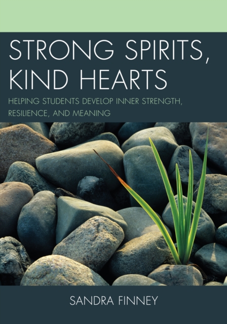 Strong Spirits, Kind Hearts : Helping Students Develop Inner Strength, Resilience, and Meaning, Paperback / softback Book