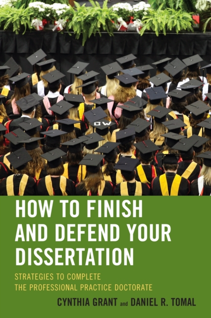 How to Finish and Defend Your Dissertation : Strategies to Complete the Professional Practice Doctorate, Paperback / softback Book