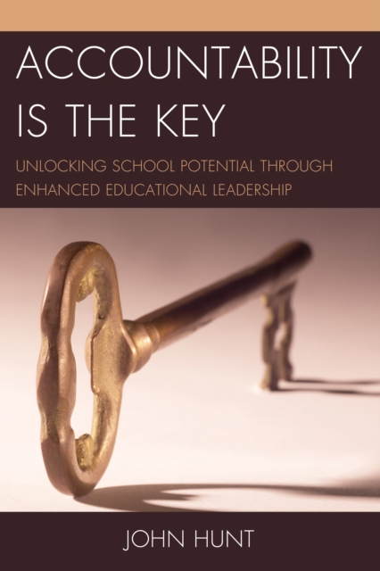Accountability is the Key : Unlocking School Potential through Enhanced Educational Leadership, Paperback / softback Book
