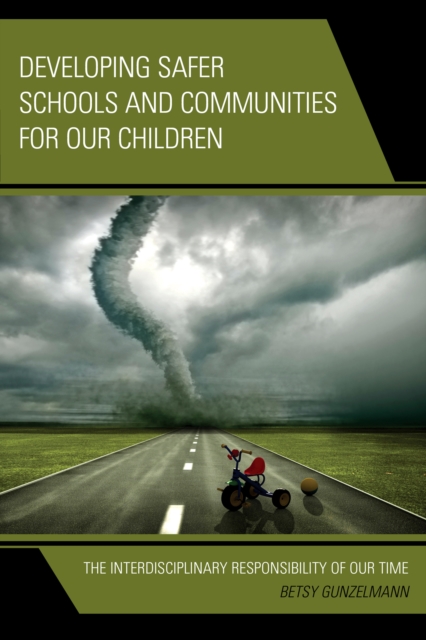 Developing Safer Schools and Communities for Our Children : The Interdisciplinary Responsibility of Our Time, Hardback Book