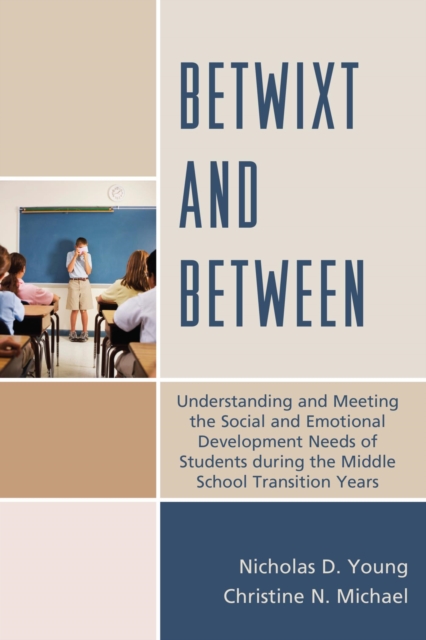 Betwixt and Between : Understanding and Meeting the Social and Emotional Development Needs of Students During the Middle School Transition Years, EPUB eBook