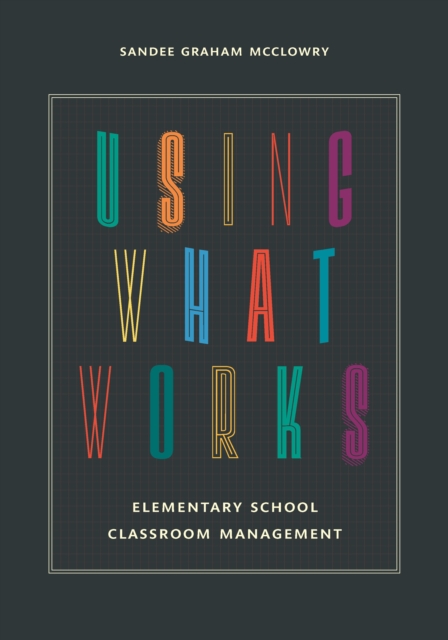 Using What Works : Elementary School Classroom Management, Hardback Book